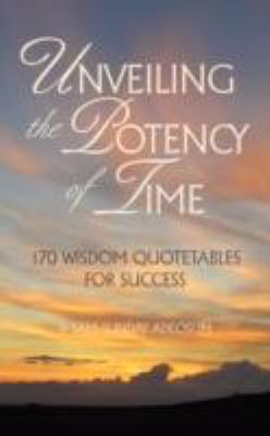 Unveiling the Potency of Time : 170 Wisdom Quotetables for Success N/A 9781604779349 Front Cover