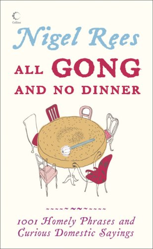 All Gong and No Dinner 1001 Homely Phrases and Curious Domestic Sayings  2007 9780007249350 Front Cover