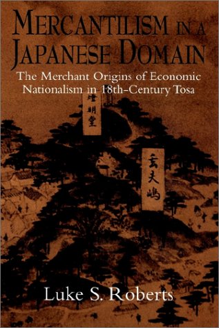 Mercantilism in a Japanese Domain The Merchant Origins of Economic Nationalism in 18th-Century Tosa  2002 9780521893350 Front Cover