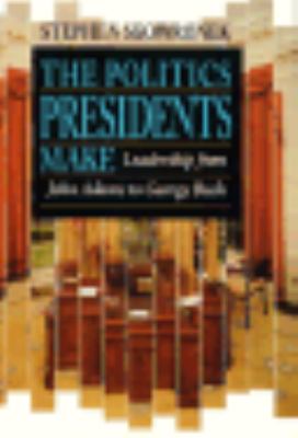 Politics Presidents Make : Leadership from John Adams to George Bush  1997 9780674689350 Front Cover