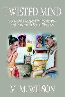 Twisted Mind A Pedophilia Adopted the Young Poor and Innocent for Sexual Pleasures N/A 9781425932350 Front Cover