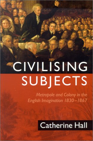 Civilising Subjects Metropole and Colony in the English Imagination 1830-1867  2002 9780226313351 Front Cover