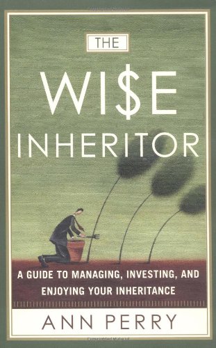 Wise Inheritor A Guide to Managing, Investing and Enjoying Your Inheritance  2003 9780767908351 Front Cover