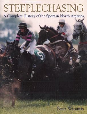 Steeplechasing The Complete History of the Sport in North America  2000 9781586670351 Front Cover