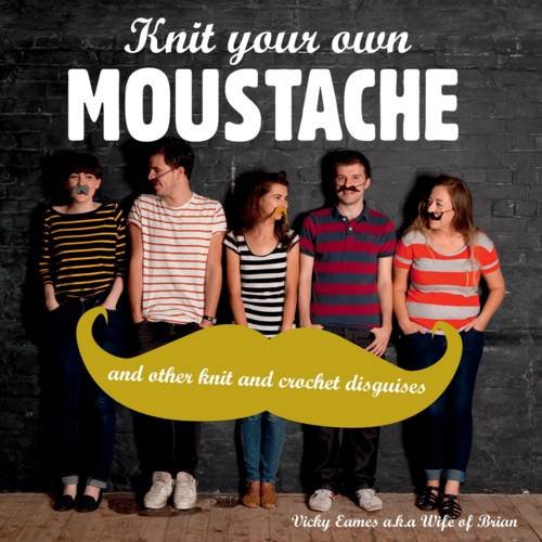 Knit Your Own Moustache Create 20 Knit and Crochet Disguises  2013 9781908449351 Front Cover