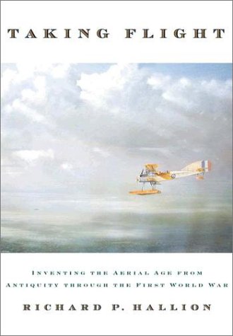 Taking Flight Inventing the Aerial Age, from Antiquity Through the First World War  2003 9780195160352 Front Cover