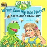 Ask Kermit, What Can My Ear Hear? : A Book about the Human Body N/A 9780307129352 Front Cover