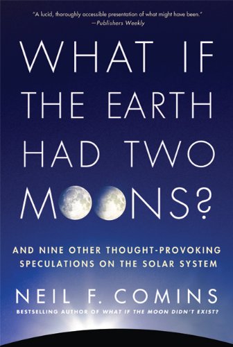 What If the Earth Had Two Moons? And Nine Other Thought-Provoking Speculations on the Solar System  2011 9780312673352 Front Cover