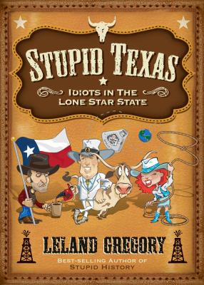 Stupid Texas Idiots in the Lone Star State  2010 9780740791352 Front Cover