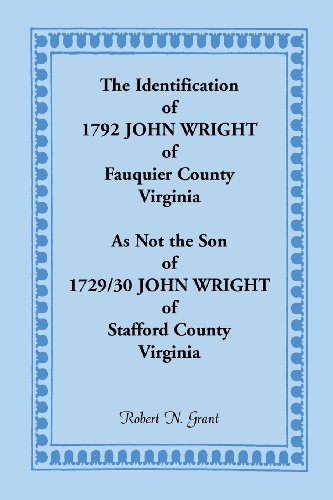 Identification of 1792 John Wright of Fauquier County, Virginia, As Not the Son of 1729/30 John Wright of Stafford County, Virginia   2009 9780788449352 Front Cover