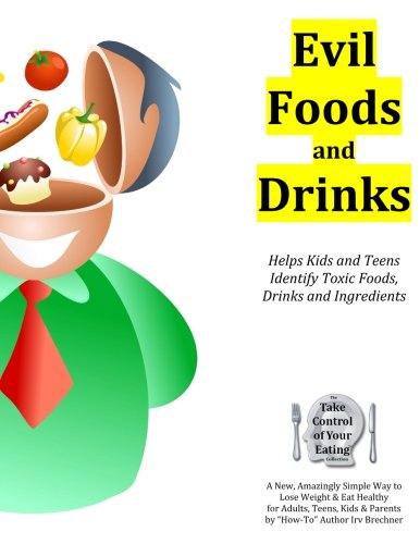 Evil Foods and Drinks Helps Kids, Teens and Adults Identify Addictive and Toxic Foods, Drinks and Ingredients  2013 9780984104352 Front Cover