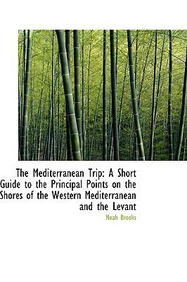 The Mediterranean Trip: A Short Guide to the Principal Points on the Shores of the Western Mediterra  2009 9781103766352 Front Cover