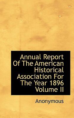 Annual Report of the American Historical Association for the Year 1896  N/A 9781116917352 Front Cover