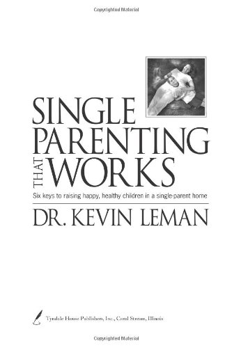 Single Parenting That Works Six Keys to Raising Happy, Healthy Children in a Single-Parent Home  2006 9781414303352 Front Cover