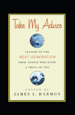 Take My Advice Letters to the Next Generation from People Who Know a Thing or Two N/A 9781416578352 Front Cover