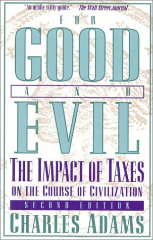 For Good and Evil The Impact of Taxes on the Course of Civilization 2nd 2001 9781568332352 Front Cover