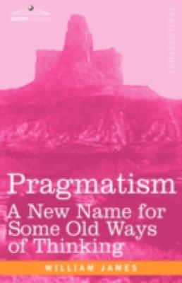 Pragmatism A New Name for Some Old Ways of Thinking  2008 9781605204352 Front Cover