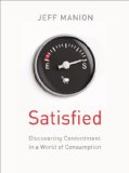 Satisfied Discovering Contentment in a World of Consumption  2013 9780310328353 Front Cover