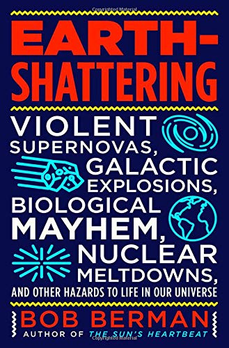 Earth-Shattering Violent Supernovas, Galactic Explosions, Biological Mayhem, Nuclear Meltdowns, and Other Hazards to Life in Our Universe  2019 9780316511353 Front Cover