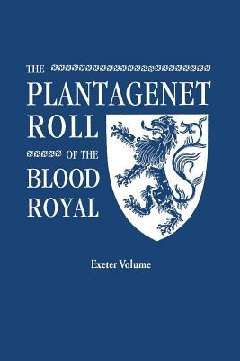 The Plantagenet Roll of the Blood Royal: The Anne of Exeter Volume, Containing the Descendants of Anne (Plantagenet), Duchess of Exeter  2012 9780806319353 Front Cover