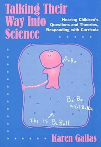 Talking Their Way into Science Hearing Children's Questions and Theories, Responding with Curricula  1995 9780807734353 Front Cover