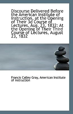 Discourse Delivered Before the American Institute of Instruction, at the Opening of Their 3d Course N/A 9781113375353 Front Cover