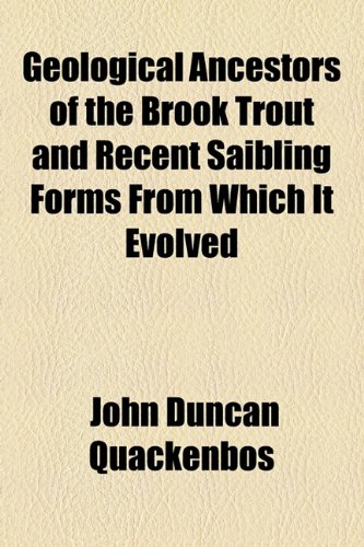 Geological Ancestors of the Brook Trout and Recent Saibling Forms from Which It Evolved  2010 9781154457353 Front Cover