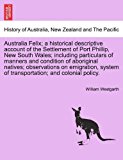 Australia Felix; a historical descriptive account of the Settlement of Port Phillip, New South Wales; including particulars of manners and condition of aboriginal natives; observations on emigration, system of transportation; and colonial Policy  N/A 9781240909353 Front Cover