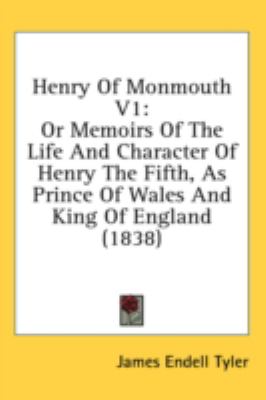 Henry of Monmouth V1 Or Memoirs of the Life and Character of Henry the Fifth, As Prince of Wales and King of England (1838)  2008 9781436540353 Front Cover