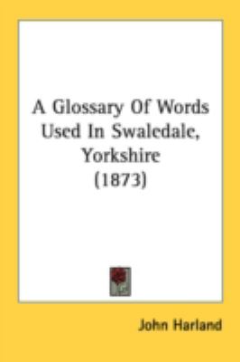 Glossary of Words Used in Swaledale, Yorkshire   2008 9781436595353 Front Cover
