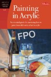 Painting in Acrylic An Essential Guide for Mastering How to Paint Beautiful Works of Art in Acrylic  2013 9781600583353 Front Cover