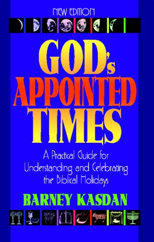 God's Appointed Times A Practical Guide for Understanding and Celebrating the Biblical Holy Days  2007 9781880226353 Front Cover