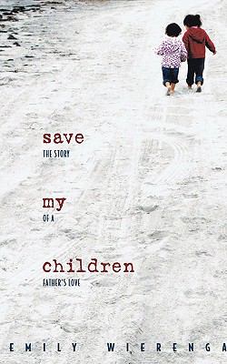 Save My Children The Story of a Father's Love  2008 9781897213353 Front Cover