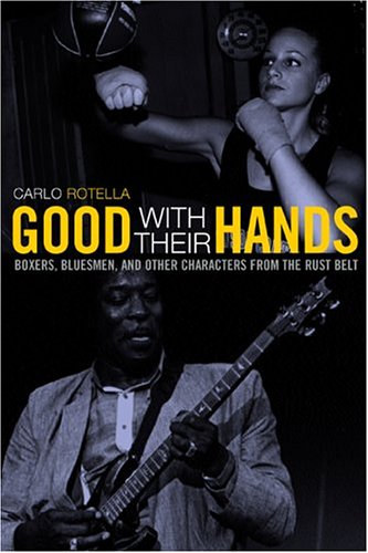 Good with Their Hands Boxers, Bluesmen, and Other Characters from the Rust Belt  2002 9780520243354 Front Cover
