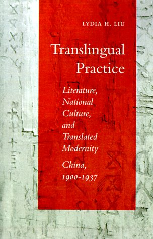 Translingual Practice Literature, National Culture, and Translated Modernity--China, 1900-1937  1996 9780804725354 Front Cover