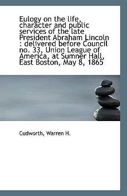 Eulogy on the Life, Character and Public Services of the Late President Abraham Lincoln : Delivered N/A 9781113406354 Front Cover