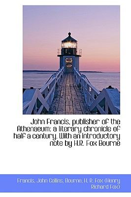 John Francis, Publisher of the Athenaeum : A literary chronicle of half a century. with an Introducto N/A 9781113435354 Front Cover