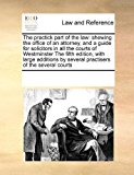 practick part of the law: shewing the office of an attorney, and a guide for solicitors in all the courts of Westminster the fifth edition, with large additions by several practisers of the several Courts  N/A 9781171206354 Front Cover