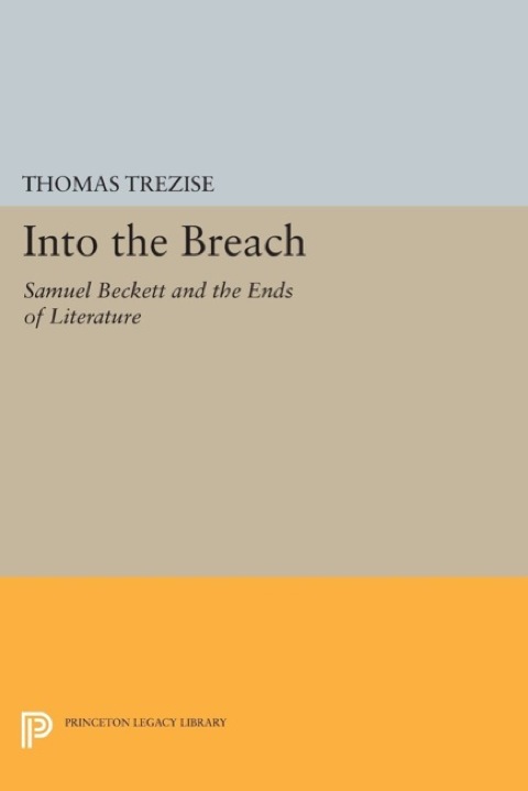 Into the Breach Samuel Beckett and the Ends of Literature  1990 9781400861354 Front Cover