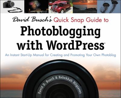 David Busch's Quick Snap Guide to Photoblogging with Word Press An Instant Start-Up Manual for Creating and Promoting Your Own Photoblog  2010 9781435454354 Front Cover