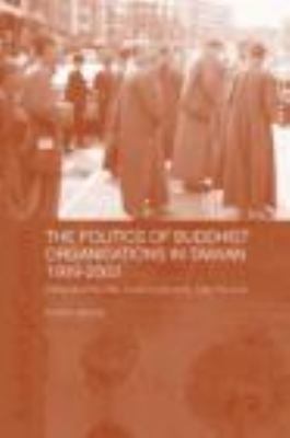 Politics of Buddhist Organizations in Taiwan, 1989-2003 Safeguard the Faith, Build a Pure Land, Help the Poor  2004 9780415322355 Front Cover