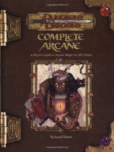Complete Arcane A Player's Guide to Arcane Magic for All Classes  2004 (Revised) 9780786934355 Front Cover