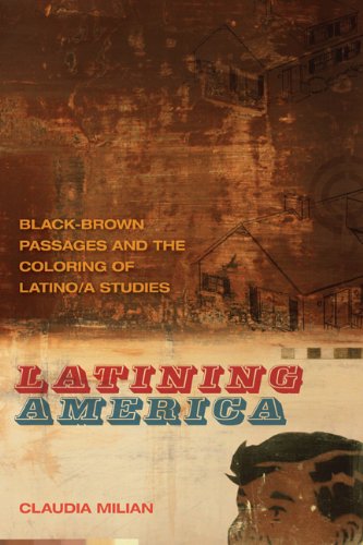 Latining America Black-Brown Passages and the Coloring of Latino/a Studies  2013 9780820344355 Front Cover