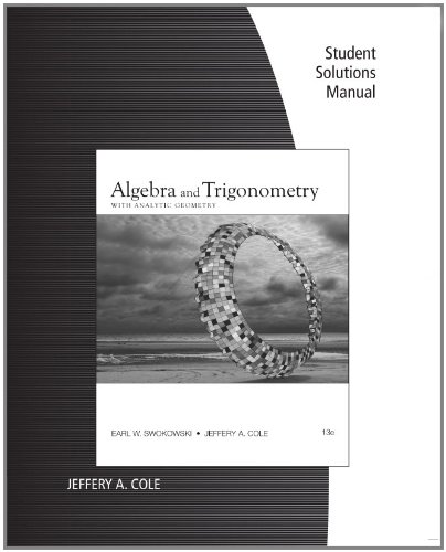 Student Solutions Manual for Swokowski/Cole's Algebra and Trigonometry with Analytic Geometry, 13th  13th 2012 (Revised) 9781111573355 Front Cover