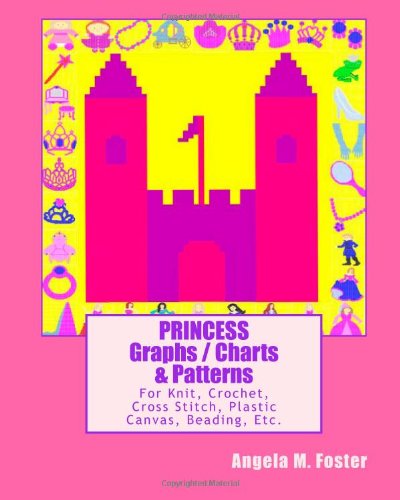 PRINCESS Graphs / Charts and Patterns For Knit, Crochet, Cross Stitch, Plastic Canvas, Beading, Etc  2011 9781463630355 Front Cover