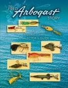 Fred Arbogast Story A Fishing Lure Collector's Guide  2007 (Revised) 9781574325355 Front Cover