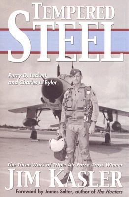 Tempered Steel The Three Wars of Triple Air Force Cross Winner Jim Kasler  2006 9781574888355 Front Cover