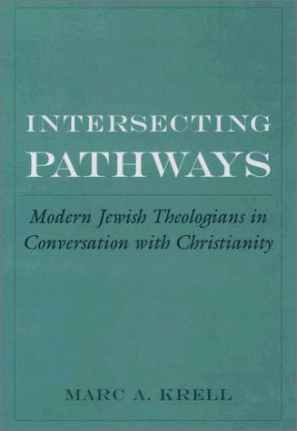 Intersecting Pathways Modern Jewish Theologians in Conversation with Christianity  2003 9780195159356 Front Cover