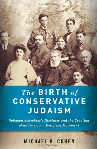 Birth of Conservative Judaism Solomon Schechter's Disciples and the Creation of an American Religious Movement  2012 9780231156356 Front Cover