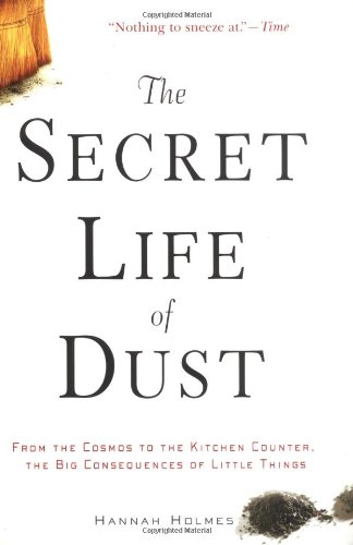 Secret Life of Dust From the Cosmos to the Kitchen Counter, the Big Consequences of Little Things  2001 9780471426356 Front Cover